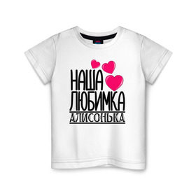 Детская футболка хлопок с принтом Наша любимка Алисонька в Курске, 100% хлопок | круглый вырез горловины, полуприлегающий силуэт, длина до линии бедер | алиса | алисонька | детские | дочка | именя | любимка | наша