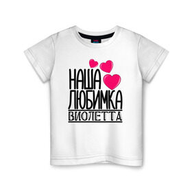 Детская футболка хлопок с принтом Наша любимка Виолетта в Курске, 100% хлопок | круглый вырез горловины, полуприлегающий силуэт, длина до линии бедер | виолетта | детские | дочка | именя | любимка | наша | наша любимка виолетта