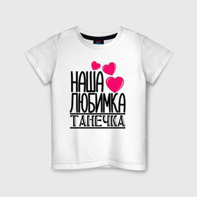 Детская футболка хлопок с принтом Наша любимка Танечка в Курске, 100% хлопок | круглый вырез горловины, полуприлегающий силуэт, длина до линии бедер | 