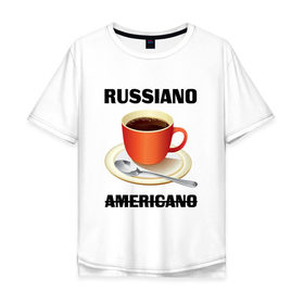 Мужская футболка хлопок Oversize с принтом Руссиано в Курске, 100% хлопок | свободный крой, круглый ворот, “спинка” длиннее передней части | americano | russiano | американо | кофе | руссиано