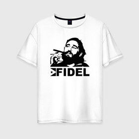Женская футболка хлопок Oversize с принтом Фидель Кастро в Курске, 100% хлопок | свободный крой, круглый ворот, спущенный рукав, длина до линии бедер
 | castro | che | fidel | guevara | гевара | кастро | фидель | че