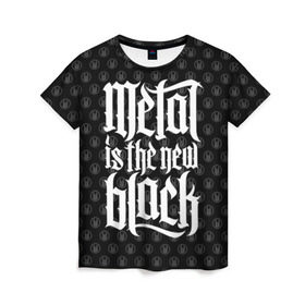 Женская футболка 3D с принтом Metal is the new Black в Курске, 100% полиэфир ( синтетическое хлопкоподобное полотно) | прямой крой, круглый вырез горловины, длина до линии бедер | cool | dark | hard | metal | music | rock | крутой | метал | музыка | рок | темный | тяжелый | черный