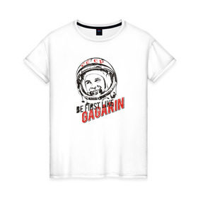 Женская футболка хлопок с принтом Быть первым, как Гагарин! в Курске, 100% хлопок | прямой крой, круглый вырез горловины, длина до линии бедер, слегка спущенное плечо | восток | космонавт | космос | ссср | юрий гагарин