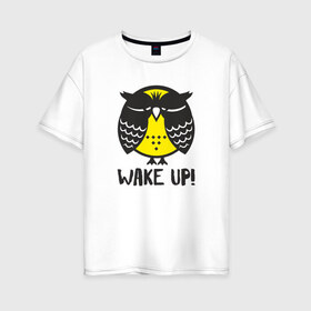 Женская футболка хлопок Oversize с принтом Owl Wake up! в Курске, 100% хлопок | свободный крой, круглый ворот, спущенный рукав, длина до линии бедер
 | bird | owl | няша | птица | сова | совунья | совушка | сыч