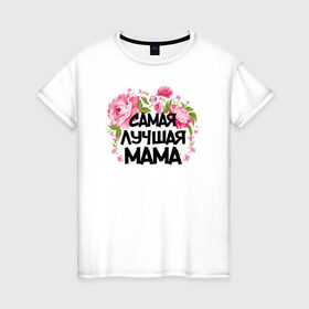 Женская футболка хлопок с принтом Самая лучшая мама в Курске, 100% хлопок | прямой крой, круглый вырез горловины, длина до линии бедер, слегка спущенное плечо | 14 февраля | 8 марта | любимая мама | мама | подарок маме | самая лучшая | самая лучшая мама