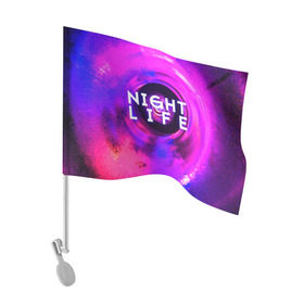 Флаг для автомобиля с принтом Night life в Курске, 100% полиэстер | Размер: 30*21 см | color | life | night | party | вечеринка | дискотека | жизнь | ночная | ночь | туса