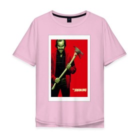 Мужская футболка хлопок Oversize с принтом The Shining в Курске, 100% хлопок | свободный крой, круглый ворот, “спинка” длиннее передней части | the shining | джек николсон | кровь | сияние | стивен кинг | топор | триллер | ужасы