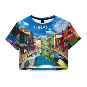 Женская футболка 3D укороченная с принтом Бурано в Курске, 100% полиэстер | круглая горловина, длина футболки до линии талии, рукава с отворотами | boat | bright | burano | city | color | italy | rainbow | sea | strait | street | venice | бурано | венеция | город | италия | лодки | море | причал | пролив | радуга | улицы | цвет | яркий