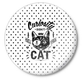 Значок с принтом Curiosity Cat в Курске,  металл | круглая форма, металлическая застежка в виде булавки | animal | beast | cat | feline | gangsta | kill | king | kitty | meow | nature | гангстер | животное | зверь | король | кот | котенок | котик | кошка | мяу | природа