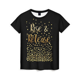 Женская футболка 3D с принтом Rise & Release в Курске, 100% полиэфир ( синтетическое хлопкоподобное полотно) | прямой крой, круглый вырез горловины, длина до линии бедер | gold | luxury | motivation | release | rise | vip | золото | лакшери | мотивация | подъем | премиум | реализация