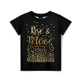 Детская футболка 3D с принтом Rise & Release в Курске, 100% гипоаллергенный полиэфир | прямой крой, круглый вырез горловины, длина до линии бедер, чуть спущенное плечо, ткань немного тянется | gold | luxury | motivation | release | rise | vip | золото | лакшери | мотивация | подъем | премиум | реализация