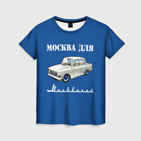 Женская футболка 3D с принтом Москва для москвичей в Курске, 100% полиэфир ( синтетическое хлопкоподобное полотно) | прямой крой, круглый вырез горловины, длина до линии бедер | 412 | azlk | brand | capital | car | city | funny | joke | moscow | moskvich | muscovites | retro | russia | stars | style | автомобиль | азлк | город | звезды | марка | москва | москвич | москвичи | прикол | ретро | россия | стиль | столица | шутка