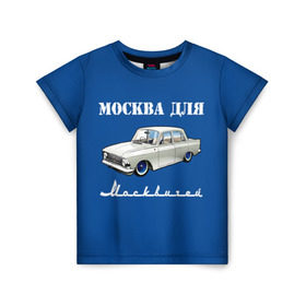 Детская футболка 3D с принтом Москва для москвичей в Курске, 100% гипоаллергенный полиэфир | прямой крой, круглый вырез горловины, длина до линии бедер, чуть спущенное плечо, ткань немного тянется | Тематика изображения на принте: 412 | azlk | brand | capital | car | city | funny | joke | moscow | moskvich | muscovites | retro | russia | stars | style | автомобиль | азлк | город | звезды | марка | москва | москвич | москвичи | прикол | ретро | россия | стиль | столица | шутка
