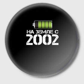 Значок с принтом На земле с 2002 в Курске,  металл | круглая форма, металлическая застежка в виде булавки | 2002 | батарейка | год рождения | на земле | прикол