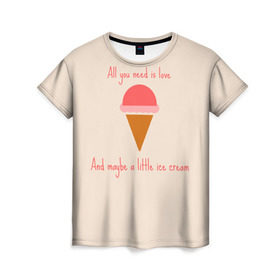 Женская футболка 3D с принтом All you need is love в Курске, 100% полиэфир ( синтетическое хлопкоподобное полотно) | прямой крой, круглый вырез горловины, длина до линии бедер | food | ice cream | love | вкусно | еда | мороженое