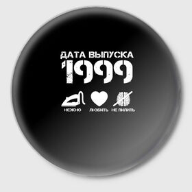 Значок с принтом Дата выпуска 1999 в Курске,  металл | круглая форма, металлическая застежка в виде булавки | 1999 | год рождения | дата выпуска