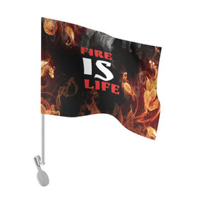 Флаг для автомобиля с принтом Fire is life (Огонь это жизнь) в Курске, 100% полиэстер | Размер: 30*21 см | Тематика изображения на принте: fire | is | life | алфавит | английский | большие | буквы | горит | жар | клевая | надпись | огонь | огонь это жизнь | пламя | пожар | полымя | прикольная | пыл | свет | слово | цитата