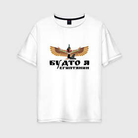 Женская футболка хлопок Oversize с принтом Будто я египтянин в Курске, 100% хлопок | свободный крой, круглый ворот, спущенный рукав, длина до линии бедер
 | бог | группа | египет | крылья | пикник | цитата