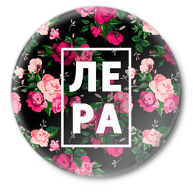 Значок с принтом Лера в Курске,  металл | круглая форма, металлическая застежка в виде булавки | валерия | валерка | девочка | девушка | женщина | имена | имя | лера | лерка | роза | цвет