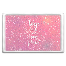 Магнит 45*70 с принтом Keep calm and love pink в Курске, Пластик | Размер: 78*52 мм; Размер печати: 70*45 | 