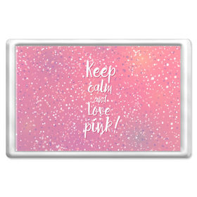 Магнит 45*70 с принтом Keep calm and love pink в Курске, Пластик | Размер: 78*52 мм; Размер печати: 70*45 | Тематика изображения на принте: 