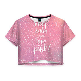 Женская футболка 3D укороченная с принтом Keep calm and love pink в Курске, 100% полиэстер | круглая горловина, длина футболки до линии талии, рукава с отворотами | 
