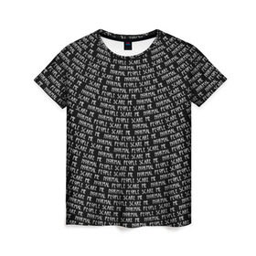 Женская футболка 3D с принтом Normal people scare me в Курске, 100% полиэфир ( синтетическое хлопкоподобное полотно) | прямой крой, круглый вырез горловины, длина до линии бедер | horror | люди | нормальные | пугают | текст | ужас | цитата | чернобелый