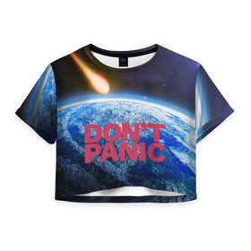 Женская футболка 3D укороченная с принтом Без паники, метеорит в Курске, 100% полиэстер | круглая горловина, длина футболки до линии талии, рукава с отворотами | do not panic | dont panic | апокалипсис | без паники | взрыв | гибель | земля | классная | комета | конец света | космос | крутая | метеорит | не надо | прикол | прикольная надпись | ужас
