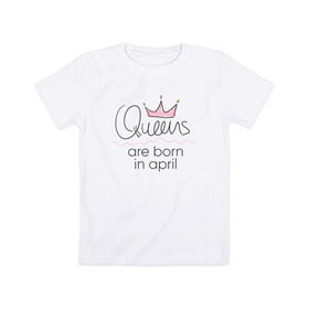 Детская футболка хлопок с принтом Королевы рождаются в апреле в Курске, 100% хлопок | круглый вырез горловины, полуприлегающий силуэт, длина до линии бедер | queen april