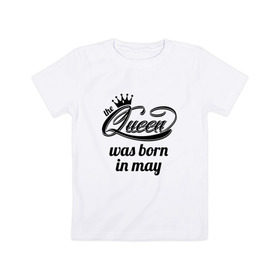 Детская футболка хлопок с принтом Королева рождена в мае в Курске, 100% хлопок | круглый вырез горловины, полуприлегающий силуэт, длина до линии бедер | queen may
