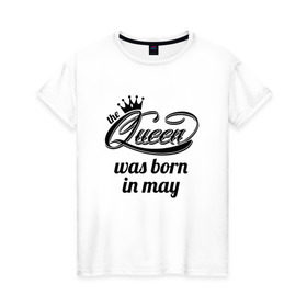 Женская футболка хлопок с принтом Королева рождена в мае в Курске, 100% хлопок | прямой крой, круглый вырез горловины, длина до линии бедер, слегка спущенное плечо | queen may