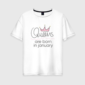 Женская футболка хлопок Oversize с принтом Королевы рождаются в январе в Курске, 100% хлопок | свободный крой, круглый ворот, спущенный рукав, длина до линии бедер
 | queen january