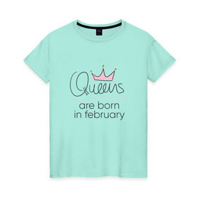 Женская футболка хлопок с принтом Королевы рождаются в феврале в Курске, 100% хлопок | прямой крой, круглый вырез горловины, длина до линии бедер, слегка спущенное плечо | queen february