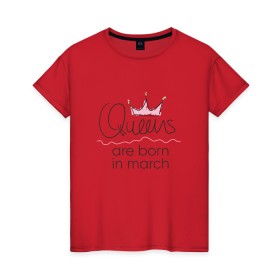 Женская футболка хлопок с принтом Королевы рождаются в марте в Курске, 100% хлопок | прямой крой, круглый вырез горловины, длина до линии бедер, слегка спущенное плечо | Тематика изображения на принте: queen march