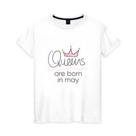 Женская футболка хлопок с принтом Королевы рождаются в мае в Курске, 100% хлопок | прямой крой, круглый вырез горловины, длина до линии бедер, слегка спущенное плечо | queen may