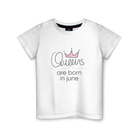 Детская футболка хлопок с принтом Королевы рождаются в июне в Курске, 100% хлопок | круглый вырез горловины, полуприлегающий силуэт, длина до линии бедер | queen june