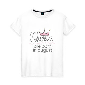 Женская футболка хлопок с принтом Королевы рождаются в августе в Курске, 100% хлопок | прямой крой, круглый вырез горловины, длина до линии бедер, слегка спущенное плечо | queen august