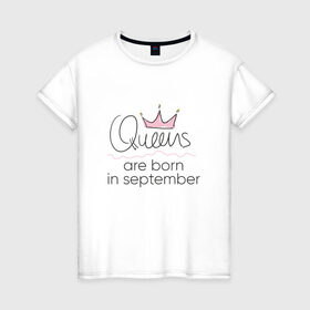 Женская футболка хлопок с принтом Королевы рождаются в сентябре в Курске, 100% хлопок | прямой крой, круглый вырез горловины, длина до линии бедер, слегка спущенное плечо | queen september