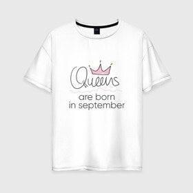 Женская футболка хлопок Oversize с принтом Королевы рождаются в сентябре в Курске, 100% хлопок | свободный крой, круглый ворот, спущенный рукав, длина до линии бедер
 | Тематика изображения на принте: queen september