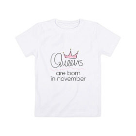 Детская футболка хлопок с принтом Королевы рождаются в ноябре в Курске, 100% хлопок | круглый вырез горловины, полуприлегающий силуэт, длина до линии бедер | queen november