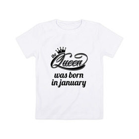 Детская футболка хлопок с принтом Королева рождена в январе в Курске, 100% хлопок | круглый вырез горловины, полуприлегающий силуэт, длина до линии бедер | Тематика изображения на принте: 