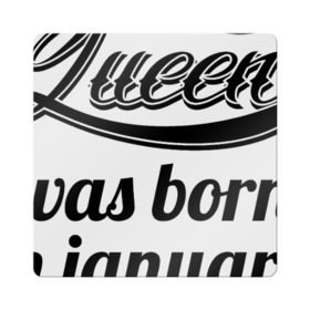Магнит виниловый Квадрат с принтом Королева рождена в январе в Курске, полимерный материал с магнитным слоем | размер 9*9 см, закругленные углы | Тематика изображения на принте: 