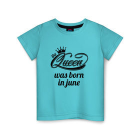 Детская футболка хлопок с принтом Королева рождена в июне в Курске, 100% хлопок | круглый вырез горловины, полуприлегающий силуэт, длина до линии бедер | Тематика изображения на принте: королева июнь