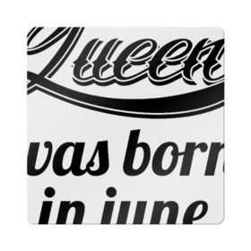 Магнит виниловый Квадрат с принтом Королева рождена в июне в Курске, полимерный материал с магнитным слоем | размер 9*9 см, закругленные углы | королева июнь