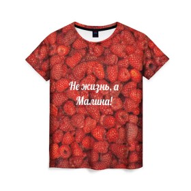 Женская футболка 3D с принтом Не жизнь, а Малина! в Курске, 100% полиэфир ( синтетическое хлопкоподобное полотно) | прямой крой, круглый вырез горловины, длина до линии бедер | красный | малина | надпись | текстуры | ягоды
