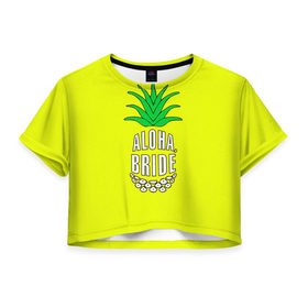 Женская футболка 3D укороченная с принтом Aloha, Bride! в Курске, 100% полиэстер | круглая горловина, длина футболки до линии талии, рукава с отворотами | aloha | beaches | bride | ананас | девичник | невеста | пляж | пляжная вечеринка | тропики | фрукты