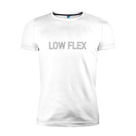 Мужская футболка премиум с принтом Низкий флекс в Курске, 92% хлопок, 8% лайкра | приталенный силуэт, круглый вырез ворота, длина до линии бедра, короткий рукав | low flex | низкий флекс
