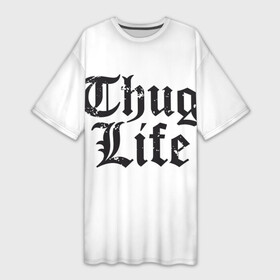 Платье-футболка 3D с принтом Thug Life в Курске,  |  | Тематика изображения на принте: 2pac | amaru | life | shakur | thug | thung | tupac