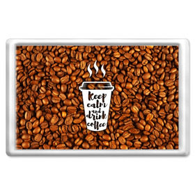 Магнит 45*70 с принтом keep calm and drink coffee в Курске, Пластик | Размер: 78*52 мм; Размер печати: 70*45 | coffee | keep calm | кофе