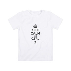 Детская футболка хлопок с принтом Keep Calm And Ctrl + Z в Курске, 100% хлопок | круглый вырез горловины, полуприлегающий силуэт, длина до линии бедер | ctrl + z | ctrl. z | keep calm | keep calm and | keep calm and ctrl z